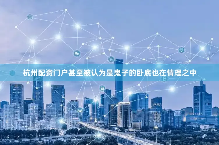 杭州配资门户甚至被认为是鬼子的卧底也在情理之中