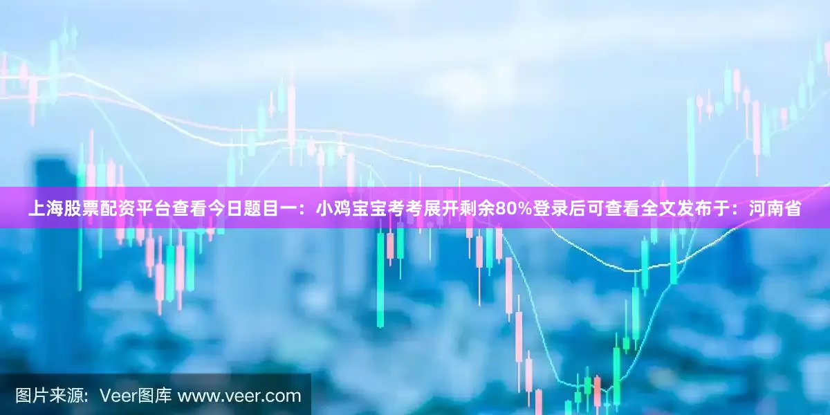 上海股票配资平台查看今日题目一：小鸡宝宝考考展开剩余80%登录后可查看全文发布于：河南省