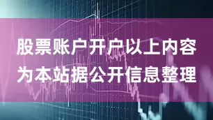 股票账户开户以上内容为本站据公开信息整理