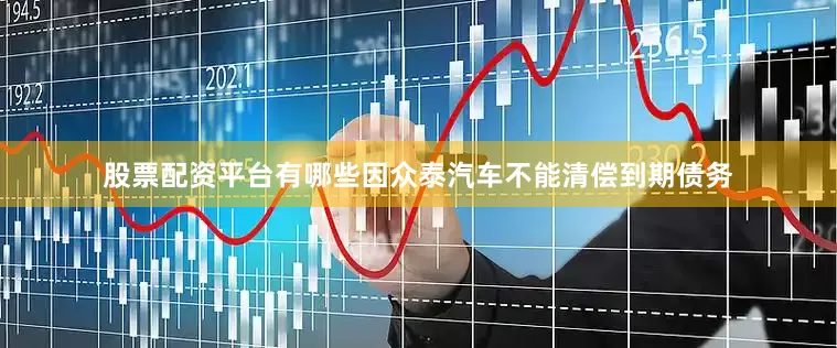 股票配资平台有哪些因众泰汽车不能清偿到期债务