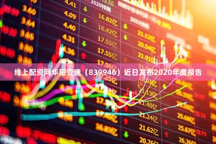线上配资网华阳变速（839946）近日发布2020年度报告