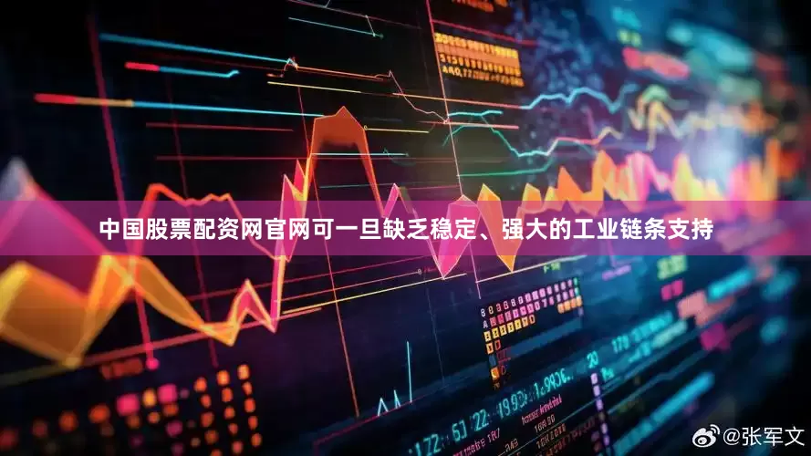 中国股票配资网官网可一旦缺乏稳定、强大的工业链条支持