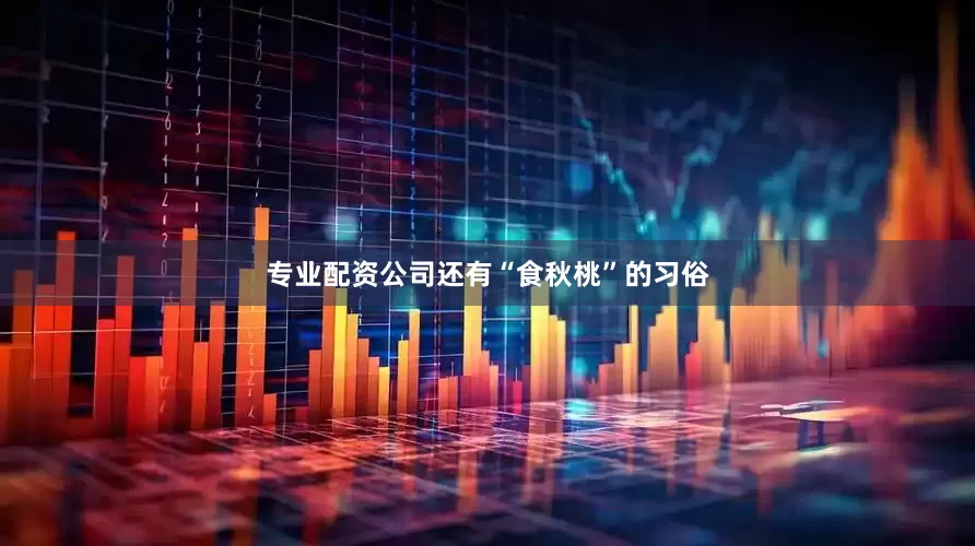 专业配资公司还有“食秋桃”的习俗