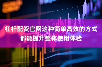 杠杆配资官网这种简单高效的方式都能提升整体使用体验