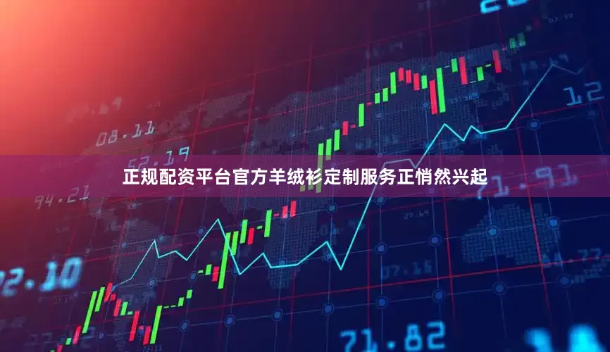 正规配资平台官方羊绒衫定制服务正悄然兴起