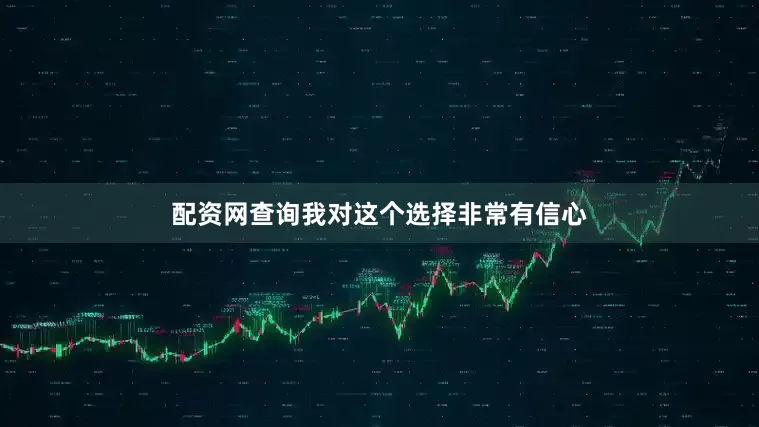 配资网查询我对这个选择非常有信心