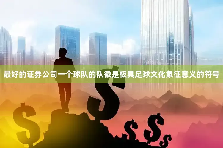 最好的证券公司一个球队的队徽是极具足球文化象征意义的符号