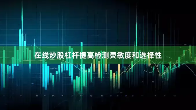 在线炒股杠杆提高检测灵敏度和选择性
