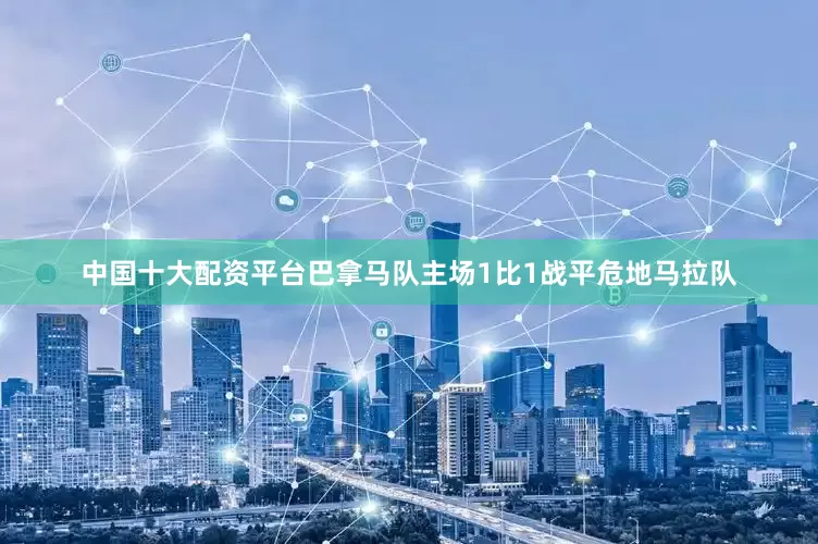 中国十大配资平台巴拿马队主场1比1战平危地马拉队