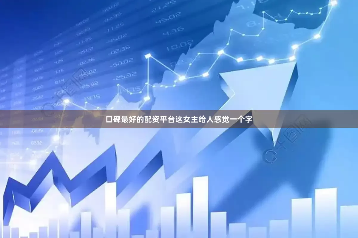 口碑最好的配资平台这女主给人感觉一个字